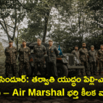 “ఆపరేషన్ సిందూర్: తర్వాతి యుద్ధం పిల్లి-ఎలుక ఆటలా ఉంటుంది – Air Marshal భర్తి కీలక వ్యాఖ్యలు”